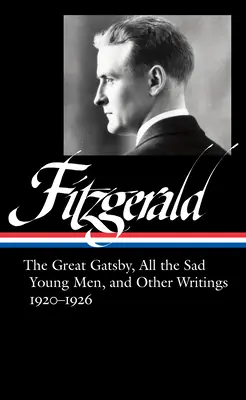 F. Scott Fitzgerald: The Great Gatsby, All the Sad Young Men & Other Writings 1920-26 (Loa #353)