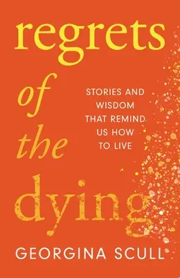 Żale umierających: Historie i mądrość, które przypominają nam, jak żyć - Regrets of the Dying: Stories and Wisdom That Remind Us How to Live