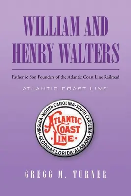 William i Henry Walters: Ojciec i syn założycielami Atlantic Coast Line Railroad - William and Henry Walters: Father and Son Founders of the Atlantic Coast Line Railroad