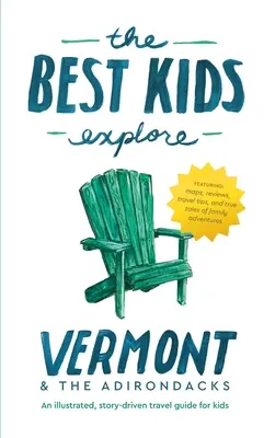 Najlepsze dzieci odkrywają Vermont i Adirondacks: Ilustrowany, oparty na opowieściach przewodnik turystyczny dla dzieci - The Best Kids Explore Vermont & The Adirondacks: An illustrated, story-driven travel guide for kids