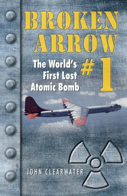 Złamana Strzała nr 1: Pierwsza na świecie utracona bomba atomowa - Broken Arrow No.1: The World's First Lost Atomic Bomb