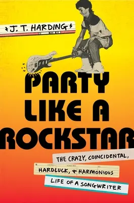 Party Like a Rockstar: Szalone, przypadkowe, szczęśliwe i harmonijne życie autora piosenek - Party Like a Rockstar: The Crazy, Coincidental, Hard-Luck, and Harmonious Life of a Songwriter