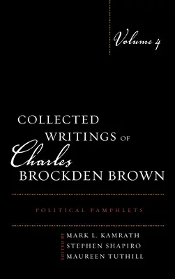 Pisma zebrane Charlesa Brockdena Browna: Pamflety polityczne, tom 4 - Collected Writings of Charles Brockden Brown: Political Pamphlets, Volume 4