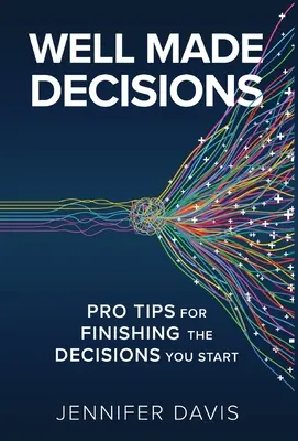 Dobrze podjęte decyzje: Profesjonalne porady dotyczące kończenia rozpoczętych decyzji - Well Made Decisions: Pro Tips for Finishing the Decisions You Start