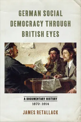 Niemiecka socjaldemokracja oczami Brytyjczyków: historia dokumentalna, 1870-1914 - German Social Democracy Through British Eyes: A Documentary History, 1870-1914