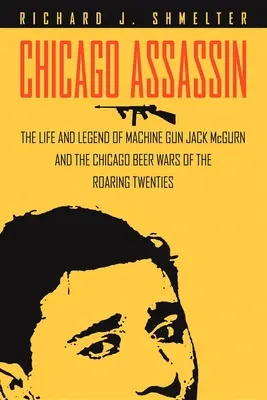 Chicago Assassin: Życie i legenda karabinu maszynowego” Jack McGurn i wojny piwne w Chicago w latach dwudziestych” - Chicago Assassin: The Life and Legend of Machine Gun