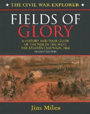 Pola chwały: Historia i przewodnik po wojnie na zachodzie, kampania w Atlancie, 1864, wydanie drugie - Fields of Glory: A History and Tour Guide of the War in the West, the Atlanta Campaign, 1864 Second Edition