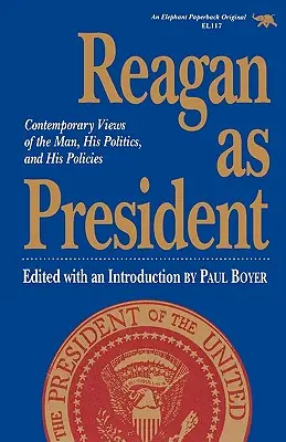 Reagan jako prezydent: Współczesne poglądy na człowieka, jego politykę i jego politykę - Reagan as President: Contemporary Views of the Man, His Politics, and His Policies