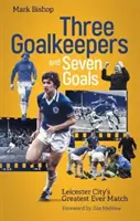 Trzech bramkarzy i siedem goli - najlepszy mecz Leicester City w historii - Three Goalkeepers and Seven Goals - Leicester City's Greatest Ever Match