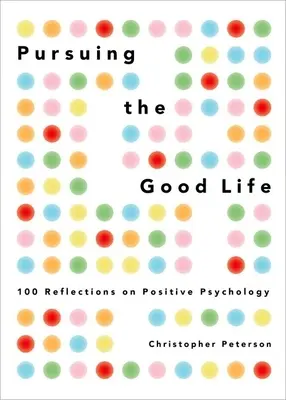 Dążenie do dobrego życia: 100 refleksji na temat psychologii pozytywnej - Pursuing the Good Life: 100 Reflections on Positive Psychology