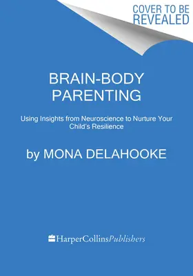 Rodzicielstwo mózg-ciało: Jak przestać zarządzać zachowaniem i zacząć wychowywać radosne, odporne dzieci? - Brain-Body Parenting: How to Stop Managing Behavior and Start Raising Joyful, Resilient Kids