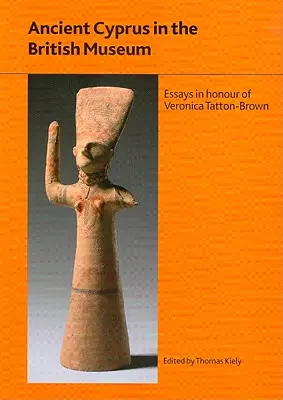 Starożytny Cypr w Muzeum Brytyjskim: Eseje na cześć dr Veroniki Tatton-Brown - Ancient Cyprus in the British Museum: Essays in Honour of Dr Veronica Tatton-Brown