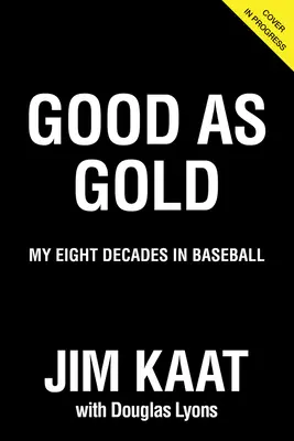 Jim Kaat: Dobry jak złoto: Moje osiem dekad w baseballu - Jim Kaat: Good as Gold: My Eight Decades in Baseball