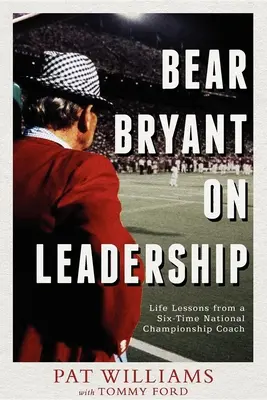 Bear Bryant o przywództwie: Lekcje życia od trenera sześciokrotnych mistrzów kraju - Bear Bryant on Leadership: Life Lessons from a Six-Time National Championship Coach