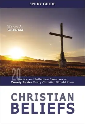 Przewodnik do studiowania wierzeń chrześcijańskich: Przegląd i refleksja nad dwudziestoma podstawami, które każdy chrześcijanin powinien znać - Christian Beliefs Study Guide: Review and Reflection Exercises on Twenty Basics Every Christian Should Know