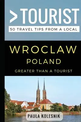 Greater Than a Tourist - Wrocław Polska: 50 porad podróżniczych od miejscowych - Greater Than a Tourist- Wroclaw Poland: 50 Travel Tips from a Local