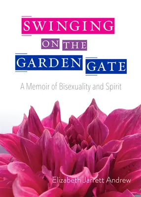 Swinging on the Garden Gate: Pamiętnik biseksualności i ducha, wydanie drugie - Swinging on the Garden Gate: A Memoir of Bisexuality and Spirit, Second Edition