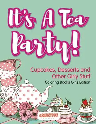 To Podwieczorek! Babeczki, desery i inne dziewczęce rzeczy Kolorowanki Wydanie dla dziewczynek - It's A Tea Party! Cupcakes, Desserts and Other Girly Stuff Coloring Books Girls Edition