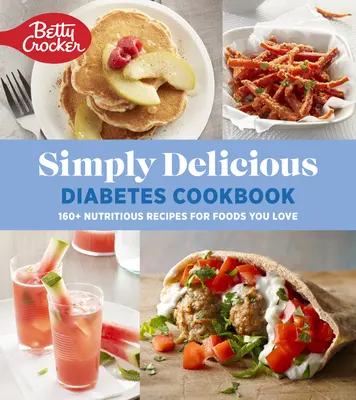 Książka kucharska Betty Crocker Simply Delicious Diabetes: Ponad 160 pożywnych przepisów na ulubione potrawy - Betty Crocker Simply Delicious Diabetes Cookbook: 160+ Nutritious Recipes for Foods You Love