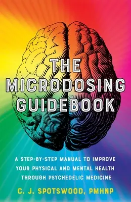 Przewodnik po mikrodawkowaniu: Podręcznik krok po kroku poprawiający zdrowie fizyczne i psychiczne dzięki medycynie psychedelicznej - The Microdosing Guidebook: A Step-By-Step Manual to Improve Your Physical and Mental Health Through Psychedelic Medicine