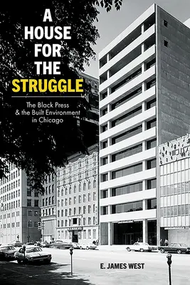A House for the Struggle: Czarna prasa i środowisko zabudowane w Chicago - A House for the Struggle: The Black Press and the Built Environment in Chicago