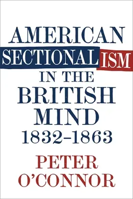 Amerykański sekcjonalizm w brytyjskim umyśle, 1832-1863 - American Sectionalism in the British Mind, 1832-1863