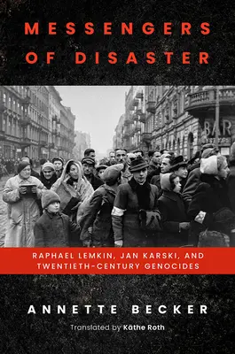 Posłańcy katastrofy: Raphael Lemkin, Jan Karski i ludobójstwa XX wieku - Messengers of Disaster: Raphael Lemkin, Jan Karski, and Twentieth-Century Genocides