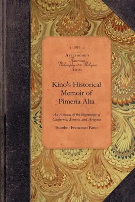 Kino's Historical Memoir of Pimera Alta: Współczesny opis początków Kalifornii, Sonory i Arizony - Kino's Historical Memoir of Pimera Alta: A Contemporary Account of the Beginnings of California, Sonora, and Arizona