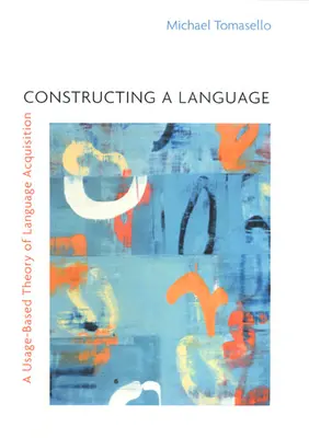 Konstruowanie języka: Teoria przyswajania języka oparta na użyciu - Constructing a Language: A Usage-Based Theory of Language Acquisition