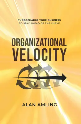 Szybkość organizacyjna: Turbodoładowanie firmy, by wyprzedzić konkurencję - Organizational Velocity: Turbocharge Your Business to Stay Ahead of the Curve