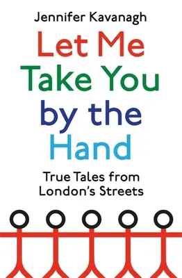 Let Me Take You by the Hand: Prawdziwe historie z londyńskich ulic - Let Me Take You by the Hand: True Tales from London's Streets