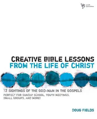 Kreatywne lekcje biblijne z życia Chrystusa: 12 gotowych do wykorzystania lekcji biblijnych dla grupy młodzieżowej - Creative Bible Lessons from the Life of Christ: 12 Ready-To-Use Bible Lessons for Your Youth Group