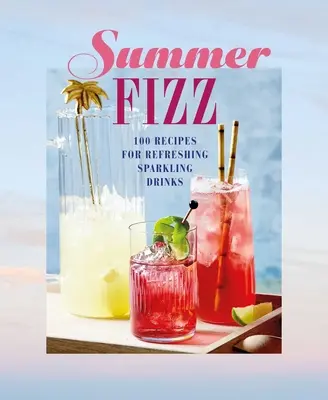 Summer Fizz: Ponad 100 przepisów na orzeźwiające napoje gazowane - Summer Fizz: Over 100 Recipes for Refreshing Sparkling Drinks