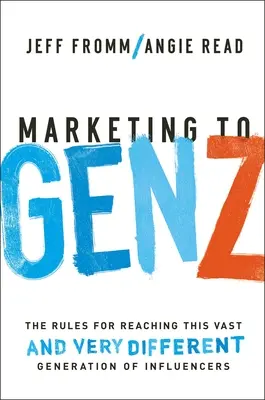 Marketing dla pokolenia Z: Zasady docierania do tego ogromnego - i bardzo odmiennego - pokolenia influencerów - Marketing to Gen Z: The Rules for Reaching This Vast--And Very Different--Generation of Influencers