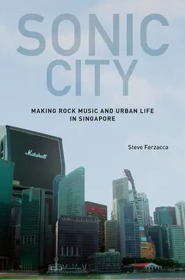 Sonic City: Tworzenie muzyki rockowej i życie miejskie w Singapurze - Sonic City: Making Rock Music and Urban Life in Singapore