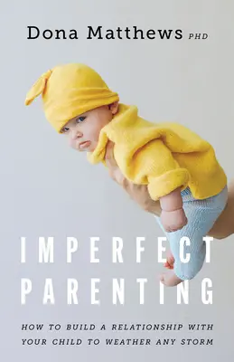 Niedoskonałe rodzicielstwo: Jak zbudować relację z dzieckiem, by przetrwać każdą burzę? - Imperfect Parenting: How to Build a Relationship with Your Child to Weather Any Storm