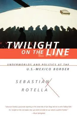 Zmierzch na linii: Podziemie i polityka na granicy z Meksykiem - Twilight on the Line: Underworlds and Politics at the Mexican Border