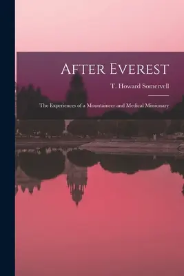 Po Evereście; Doświadczenia alpinisty i misjonarza medycznego (Somervell T. Howard (Theodore Howard)) - After Everest; the Experiences of a Mountaineer and Medical Missionary (Somervell T. Howard (Theodore Howard))