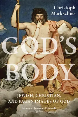 Ciało Boga: Żydowskie, chrześcijańskie i pogańskie obrazy Boga - God's Body: Jewish, Christian, and Pagan Images of God