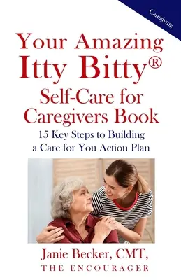 Your Amazing Itty Bitty(R) Self-Care for Caregivers Book: 15 kluczowych kroków do stworzenia planu działania w trosce o siebie - Your Amazing Itty Bitty(R) Self-Care for Caregivers Book: 15 Key Steps to Building a Care for You Action Plan