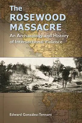 Masakra w Rosewood: Archeologia i historia przemocy międzysektorowej - The Rosewood Massacre: An Archaeology and History of Intersectional Violence