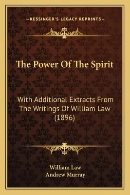 Moc Ducha: Z dodatkowymi fragmentami z pism Williama Law (1896) - The Power Of The Spirit: With Additional Extracts From The Writings Of William Law (1896)