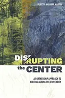 Disrupting the Center: Partnerskie podejście do pisania na uniwersytecie - Disrupting the Center: A Partnership Approach to Writing Across the University