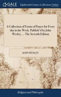 Zbiór form modlitwy na każdy dzień tygodnia. Opublikowany przez Johna Wesleya, ... Wydanie siódme - A Collection of Forms of Prayer for Every day in the Week. Publish'd by John Wesley, ... The Seventh Edition