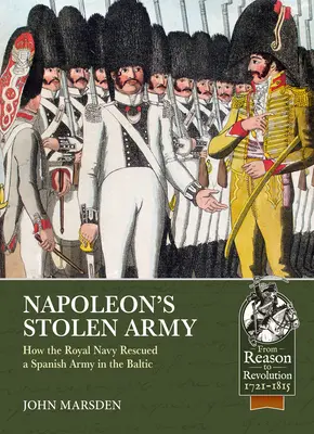 Skradziona armia Napoleona: Jak Królewska Marynarka Wojenna uratowała hiszpańską armię na Bałtyku - Napoleon's Stolen Army: How the Royal Navy Rescued a Spanish Army in the Baltic