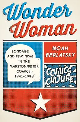 Wonder Woman: Niewola i feminizm w komiksach Marston/Peter, 1941-1948 - Wonder Woman: Bondage and Feminism in the Marston/Peter Comics, 1941-1948