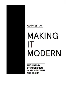 Tworzenie nowoczesności: historia modernizmu w architekturze i designie - Making It Modern: The History of Modernism in Architecture of Design