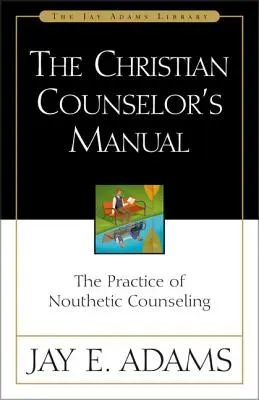 Podręcznik chrześcijańskiego doradcy: Praktyka poradnictwa noutetycznego - The Christian Counselor's Manual: The Practice of Nouthetic Counseling