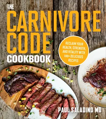 Książka kucharska Carnivore Code: Odzyskaj zdrowie, siłę i witalność dzięki ponad 100 pysznym przepisom - The Carnivore Code Cookbook: Reclaim Your Health, Strength, and Vitality with 100+ Delicious Recipes