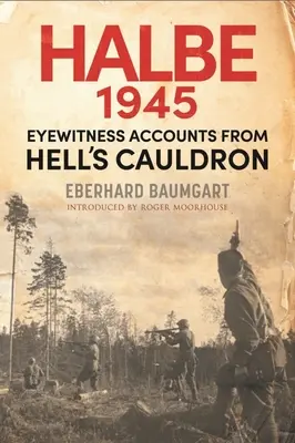 Bitwa o Halbe, 1945: Relacje naocznych świadków z piekielnego kotła - The Battle of Halbe, 1945: Eyewitness Accounts from Hell's Cauldron